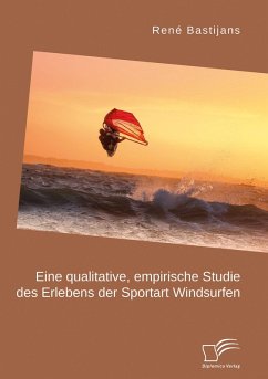 Eine qualitative, empirische Studie des Erlebens der Sportart Windsurfen (eBook, PDF) - Bastijans, René