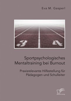 Sportpsychologisches Mentaltraining bei Burnout: Praxisrelevante Hilfestellung für Pädagogen und Schulleiter (eBook, PDF) - Gasperl, Eva M.