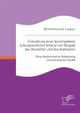 Entwicklung eines Sprachsystems kultursprachlicher Kriterien am Beispiel des Deutschen und des Arabischen: Eine diachronische Skizzierung und kontrastive Studie (eBook, PDF)