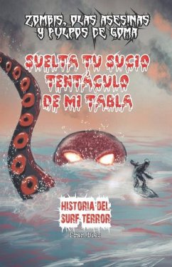 Suelta tu sucio tentáculo de mi tabla: Historia del surf-terror - Díez, Fran