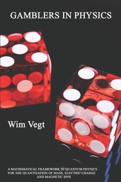 Gamblers in Physics: A Mathematical Framework in Physics for the Quantization of Mass, Electric Charge and Magnetic Spin - Vegt, Wim