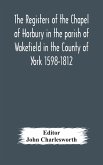 The Registers of the Chapel of Horbury in the parish of Wakefield in the County of York 1598-1812