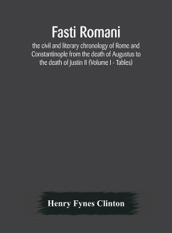 Fasti romani, the civil and literary chronology of Rome and Constantinople from the death of Augustus to the death of Justin II (Volume I - Tables) - Fynes Clinton, Henry