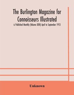 The Burlington magazine for Connoisseurs Illustrated & Published Monthly (Volume XXIII) April to September 1913 - Unknown