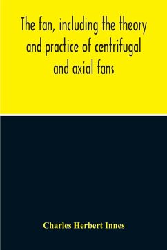 The Fan, Including The Theory And Practice Of Centrifugal And Axial Fans - Herbert Innes, Charles