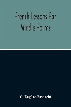 French Lessons For Middle Forms; Containing An Elementary Accidence And Syntax, With Copious Exercises, Conversations And Readings - Eugène-Fasnacht, G.