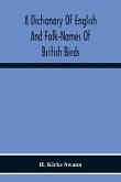 A Dictionary Of English And Folk-Names Of British Birds; With Their History, Meaning, And First Usage, And The Folk-Lore, Weather-Lore, Legends, Etc., Relating To The More Familiar Species