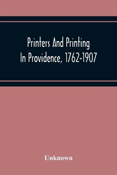Printers And Printing In Providence, 1762-1907 - Unknown