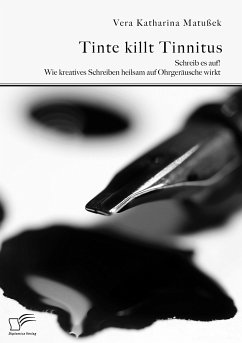 Tinte killt Tinnitus. Schreib es auf! Wie kreatives Schreiben heilsam auf Ohrgeräusche wirkt (eBook, PDF) - Matußek, Vera Katharina