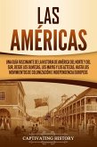 Las Américas: Una guía fascinante de la historia de América del Norte y del Sur, desde los olmecas, los mayas y los aztecas, hasta los movimientos de colonización e independencia europeos (eBook, ePUB)