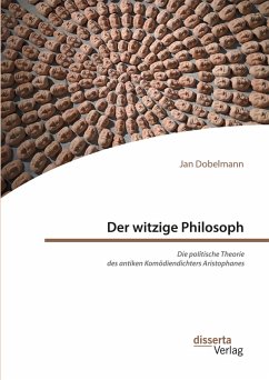 Der witzige Philosoph. Die politische Theorie des antiken Komödiendichters Aristophanes (eBook, PDF) - Dobelmann, Jan