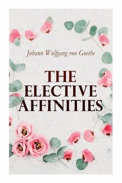 The Elective Affinities - Goethe, Johann Wolfgang von; Froude, James Anthony; Boylan, R. Dillon