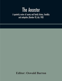 The Ancestor; a quarterly review of county and family history, heraldry and antiquities (Number VI) July 1903