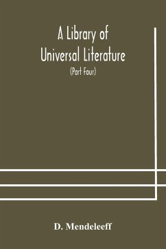 A Library of Universal Literature; Comprising Science, Biography, Fiction and the Great Orations; The Principles of Chemistry (Part Four) - Mendeleeff, D.