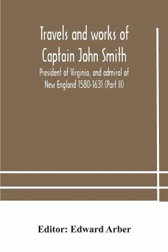 Travels and works of Captain John Smith; President of Virginia, and admiral of New England 1580-1631 (Part II)