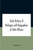 Early History Of Michigan With Biographies Of State Officers. Members Of Congress Judges And Legislators.