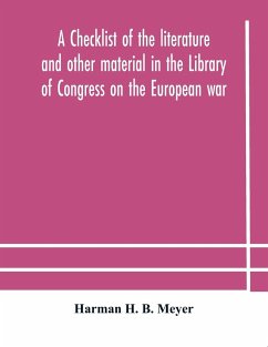 A checklist of the literature and other material in the Library of Congress on the European war - H. B. Meyer, Harman