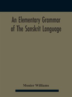 An elementary grammar of the Sanskrit language, partly in the roman character Arranged According To a New Theory, In Reference Especially To the Classical Languages With Short Extract in Easy Prose To Which Is Added a Selection From The Institutes of Manu - Williams, Monier