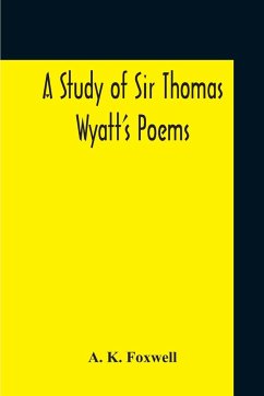 A Study Of Sir Thomas Wyatt'S Poems - K. Foxwell, A.