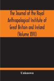 The Journal Of The Royal Anthropological Institute Of Great Britain And Ireland (Volume XVII)