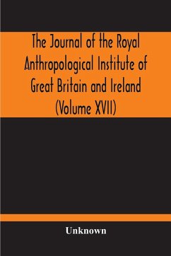 The Journal Of The Royal Anthropological Institute Of Great Britain And Ireland (Volume XVII) - Unknown