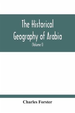 The Historical Geography Of Arabia; Or, The Patriarchal Evidences Of Revealed Religion - Forster, Charles