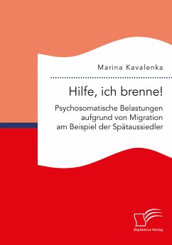 Hilfe, ich brenne! Psychosomatische Belastungen aufgrund von Migration am Beispiel der Spätaussiedler (eBook, PDF) - Kavalenka, Marina