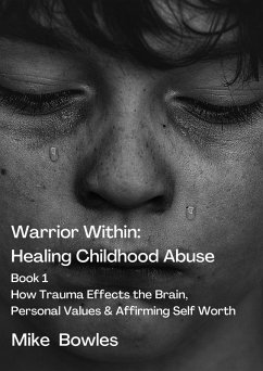 Cover Warrior Within : Healing Childhood Abuse. Book 1 How Trauma Effects the Brain,Personal Values and Affirming Self Worth (eBook, ePUB)