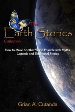 The Earth Stories Collection: How to Make Another World Possible with Myths, Legends and Traditional Stories - Cutanda, Grian A.