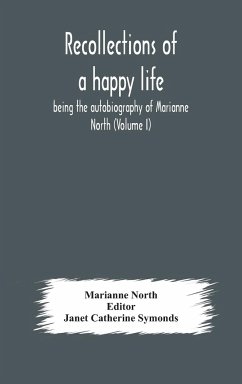 Recollections of a happy life, being the autobiography of Marianne North (Volume I) - North, Marianne
