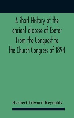 A Short History Of The Ancient Diocese Of Exeter From The Conquest To The Church Congress Of 1894 - Edward Reynolds, Herbert