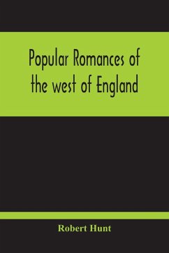 Popular Romances Of The West Of England; Or, The Drolls, Traditions, And Superstitions Of Old Cornwall - Hunt, Robert