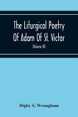 The Liturgical Poetry Of Adam Of St. Victor; From The Text Of Gauthier. With Translations In The Original Meters And Short Explanatory Notes (Volume Iii)