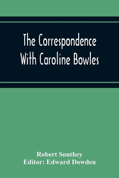 The Correspondence With Caroline Bowles, To Which Are Added Correspondence With Shelley, And Southey'S Dreams - Southey, Robert