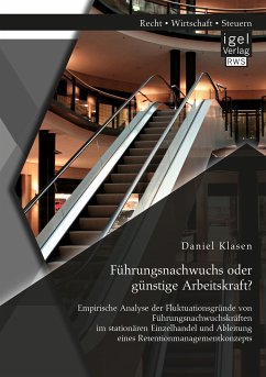 Führungsnachwuchs oder günstige Arbeitskraft? Empirische Analyse der Fluktuationsgründe von Führungsnachwuchskräften im stationären Einzelhandel und Ableitung eines Retentionmanagementkonzepts (eBook, PDF) - Klasen, Daniel