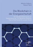 Die Blockchain in der Energiewirtschaft: Von der Zentralisierung bis zur Dezentralisierung - Ein Blockchain-basierter Peer-to-Peer-Handel für unseren Strom (eBook, PDF)