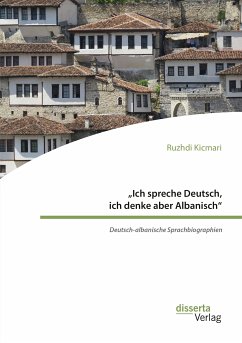 „Ich spreche Deutsch, ich denke aber Albanisch“: Deutsch-albanische Sprachbiographien (eBook, PDF) - Kicmari, Ruzhdi