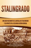 Stalingrado: Una guía fascinante de la batalla de Stalingrado y su impacto en la Segunda Guerra Mundial (eBook, ePUB)