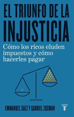 El triunfo de la injusticia : cómo los ricos evaden impuestos y cómo hacer que paguen - Saez, Emmanuel; Zucman, Gabriel