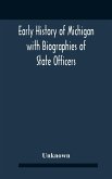 Early History Of Michigan With Biographies Of State Officers. Members Of Congress Judges And Legislators.