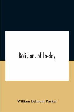 Bolivians Of To-Day - Belmont Parker, William