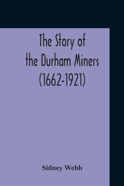 The Story Of The Durham Miners (1662-1921) - Webb, Sidney