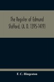 The Register Of Edmund Stafford, (A. D. 1395-1419)