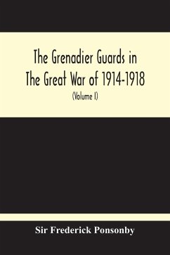 The Grenadier Guards In The Great War Of 1914-1918 (Volume I) - Frederick Ponsonby
