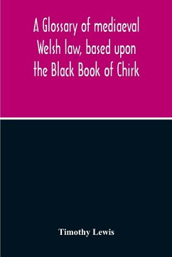 A Glossary Of Mediaeval Welsh Law, Based Upon The Black Book Of Chirk - Lewis, Timothy