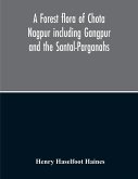 A Forest Flora Of Chota Nagpur Including Gangpur And The Santal-Parganahs A Description Of All The Indigenous Trees, Shrubs And Climbers, The Principal Economic Herbs And The Most Commonly Cultivated Trees And Shrubs