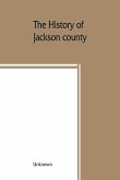 The History of Jackson county, Missouri, containing a history of the county, its cities, towns, etc., biographical sketches of its citizens, Jackson county in the late war, General and Local Statistics, Portraits of Early Setlers and Prominent men, histor