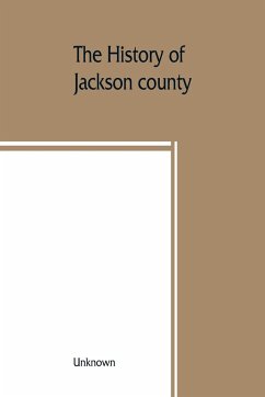 The History of Jackson county, Missouri, containing a history of the county, its cities, towns, etc., biographical sketches of its citizens, Jackson county in the late war, General and Local Statistics, Portraits of Early Setlers and Prominent men, histor - Unknown