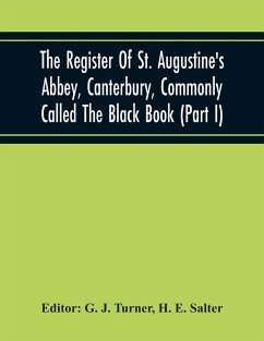 The Register Of St. Augustine'S Abbey, Canterbury, Commonly Called The Black Book (Part I) - E. Salter, H.