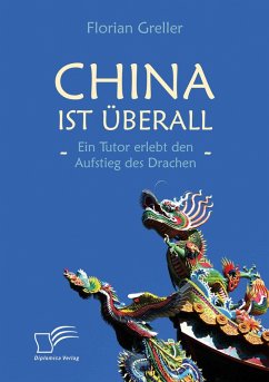 China ist überall - Ein Tutor erlebt den Aufstieg des Drachen (eBook, PDF) - Greller, Florian